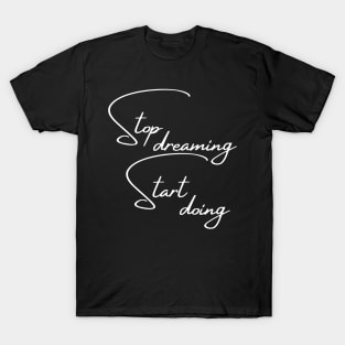 Stop Dreaming, Start Doing. Motivational Quote. T-Shirt